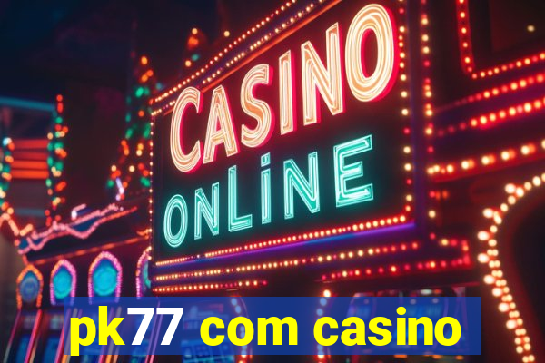 pk77 com casino